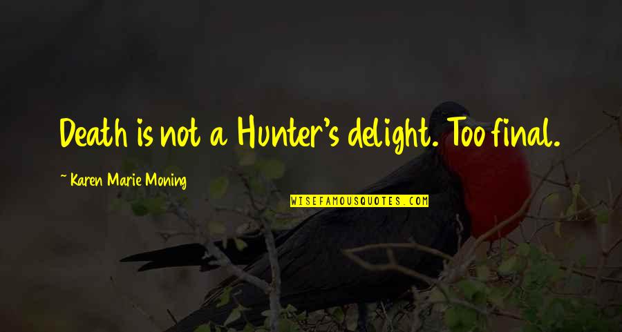 Death Is Final Quotes By Karen Marie Moning: Death is not a Hunter's delight. Too final. Death Is Final Quotes By Karen Marie Moning: Death is not a Hunter's delight. Too final.
