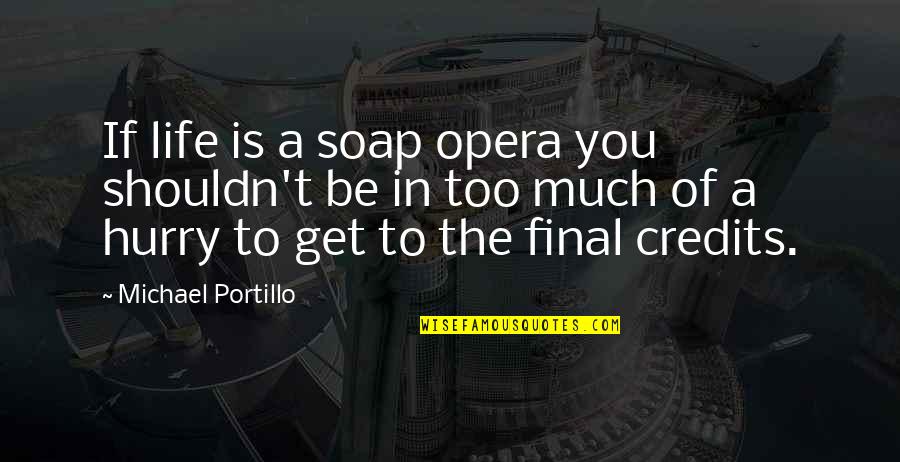 Death Is Final Quotes By Michael Portillo: If life is a soap opera you shouldn't Death Is Final Quotes By Michael Portillo: If life is a soap opera you shouldn't