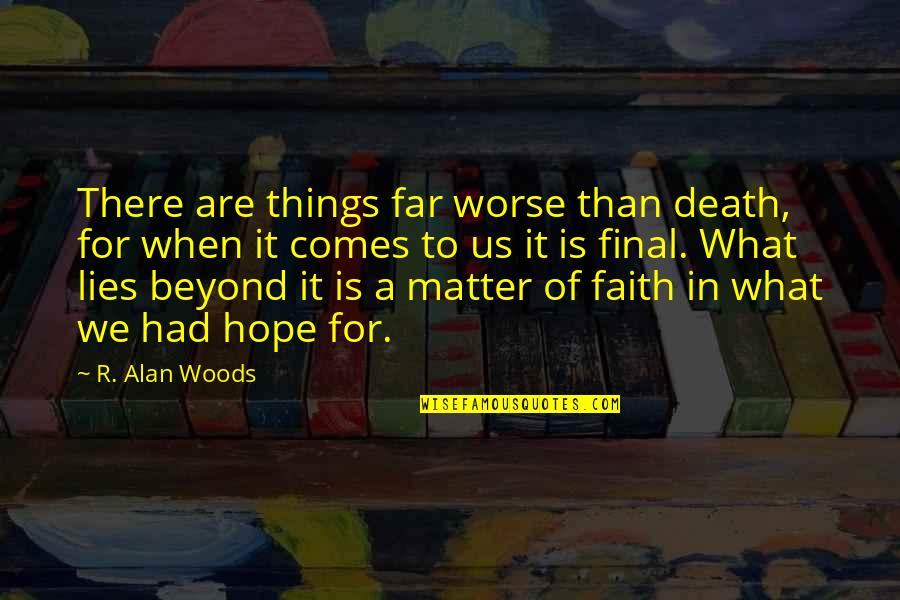 Death Is Final Quotes By R. Alan Woods: There are things far worse than death, for Death Is Final Quotes By R. Alan Woods: There are things far worse than death, for