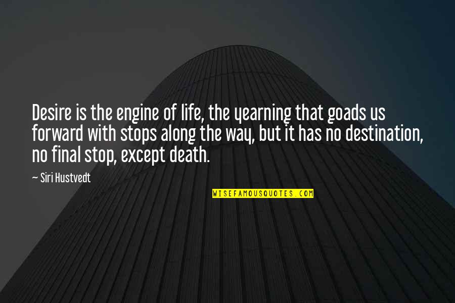 Death Is Final Quotes By Siri Hustvedt: Desire is the engine of life, the yearning