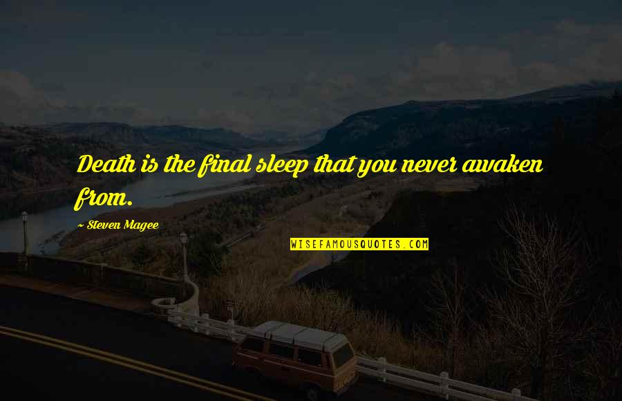 Death Is Final Quotes By Steven Magee: Death is the final sleep that you never Death Is Final Quotes By Steven Magee: Death is the final sleep that you never