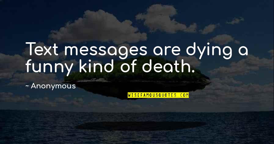 Death Is Funny Quotes By Anonymous: Text messages are dying a funny kind of