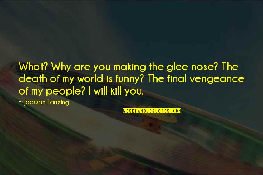 Death Is Funny Quotes By Jackson Lanzing: What? Why are you making the glee nose?