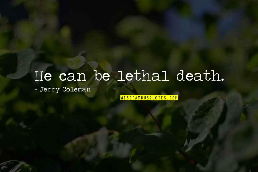 Death Is Funny Quotes By Jerry Coleman: He can be lethal death.