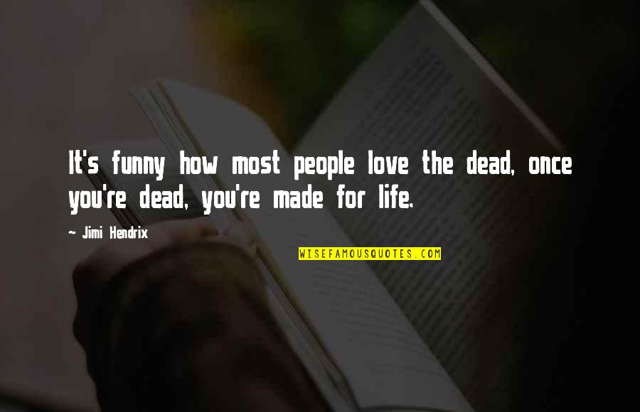 Death Is Funny Quotes By Jimi Hendrix: It's funny how most people love the dead,