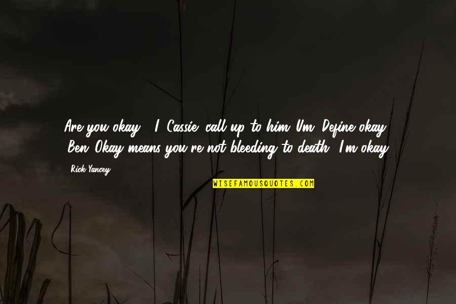 Death Is Funny Quotes By Rick Yancey: Are you okay?" I (Cassie) call up to