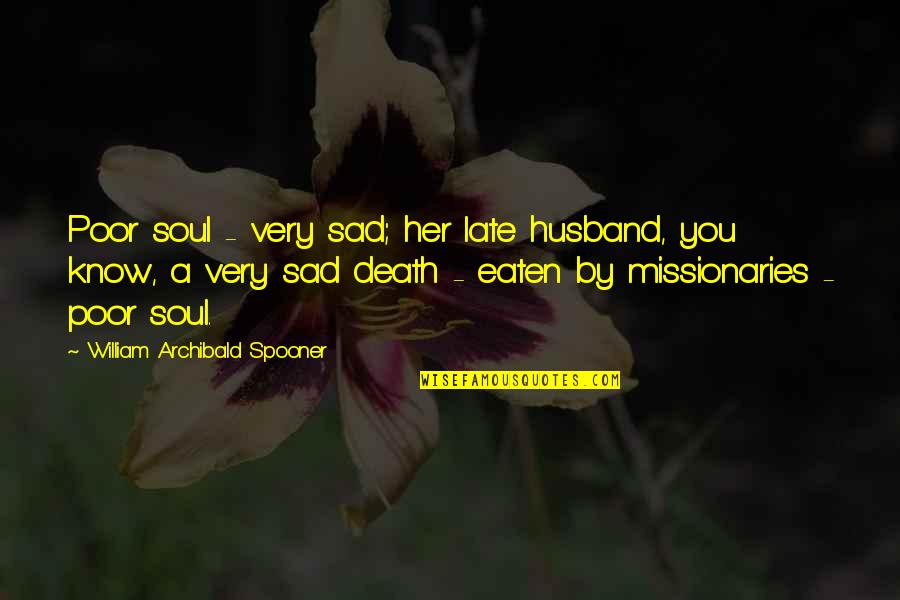Death Is Funny Quotes By William Archibald Spooner: Poor soul - very sad; her late husband,