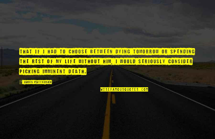Death Is Imminent Quotes By James Patterson: That if I had to choose between dying Death Is Imminent Quotes By James Patterson: That if I had to choose between dying