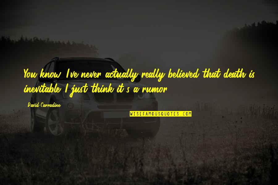 Death Is Inevitable Quotes By David Carradine: You know, I've never actually really believed that