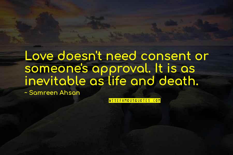 Death Is Inevitable Quotes By Samreen Ahsan: Love doesn't need consent or someone's approval. It