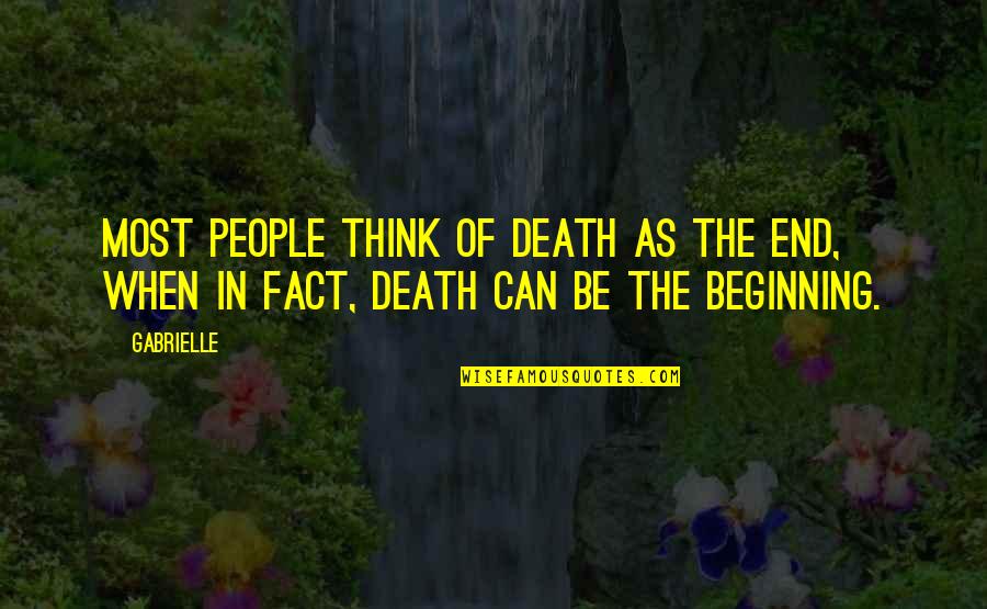Death Is Just The Beginning Quotes By Gabrielle: Most people think of death as the end,