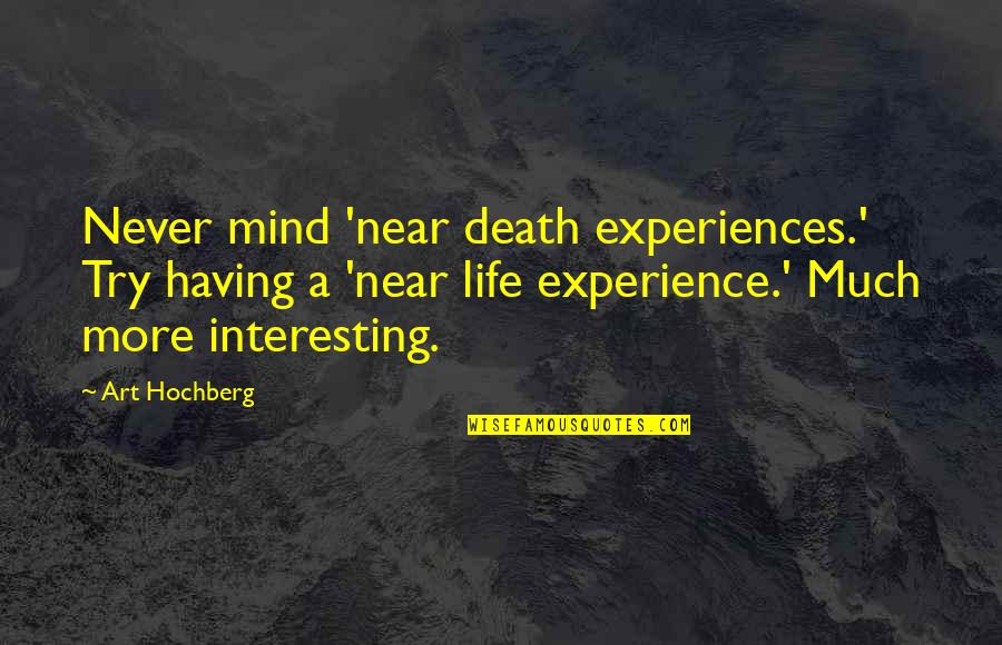Death Is Near Quotes By Art Hochberg: Never mind 'near death experiences.' Try having a