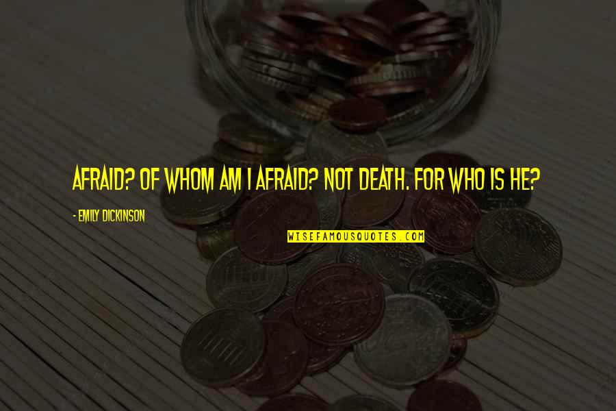 Death Is Near Quotes By Emily Dickinson: Afraid? Of whom am I afraid? Not death.