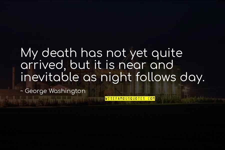 Death Is Near Quotes By George Washington: My death has not yet quite arrived, but