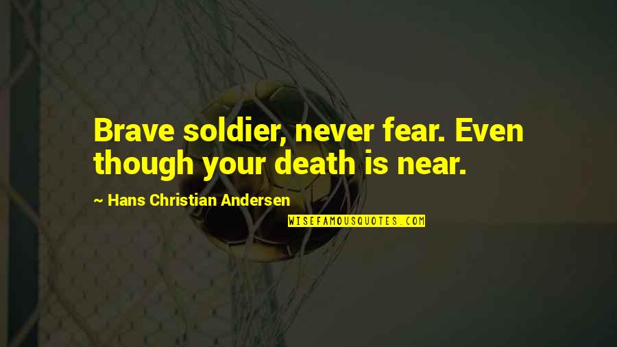 Death Is Near Quotes By Hans Christian Andersen: Brave soldier, never fear. Even though your death