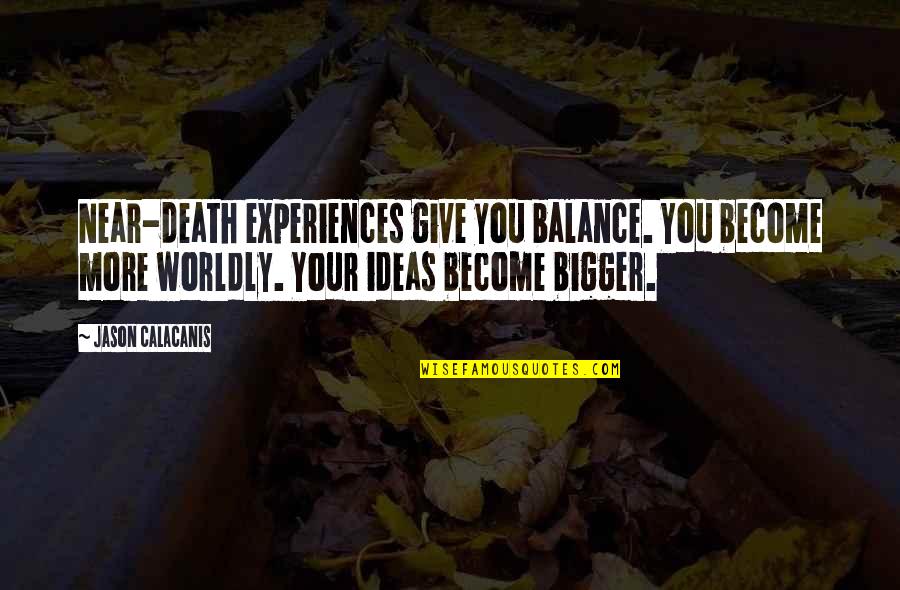 Death Is Near Quotes By Jason Calacanis: Near-death experiences give you balance. You become more