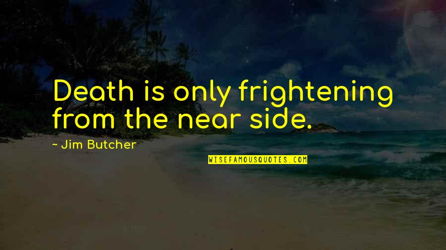 Death Is Near Quotes By Jim Butcher: Death is only frightening from the near side.