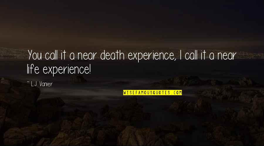 Death Is Near Quotes By L.J. Vanier: You call it a near death experience, I