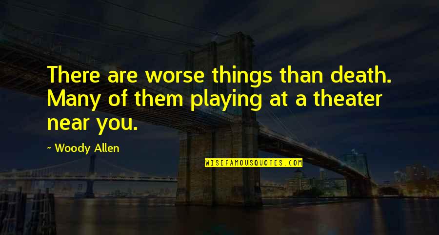 Death Is Near Quotes By Woody Allen: There are worse things than death. Many of