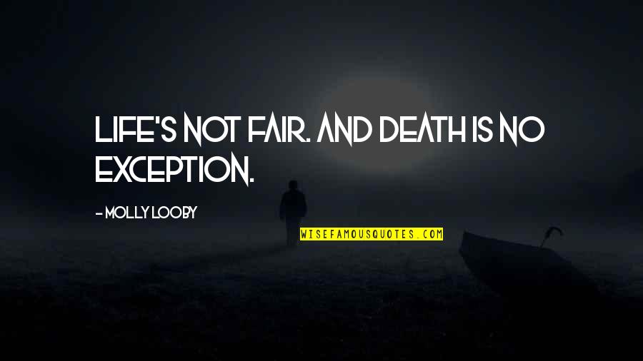 Death Is Not Fair Quotes By Molly Looby: Life's not fair. And death is no exception.