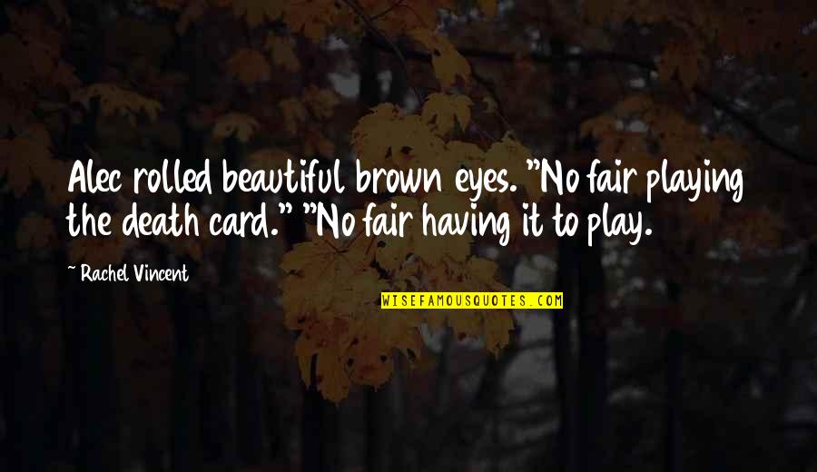 Death Is Not Fair Quotes By Rachel Vincent: Alec rolled beautiful brown eyes. "No fair playing