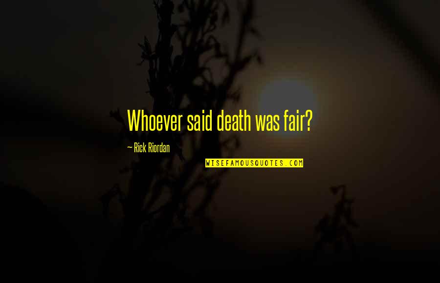 Death Is Not Fair Quotes By Rick Riordan: Whoever said death was fair?