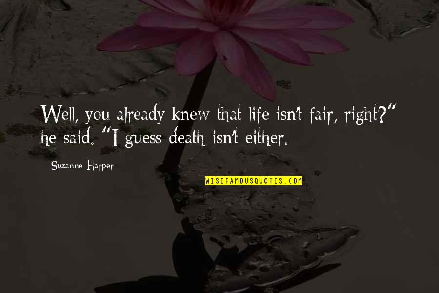 Death Is Not Fair Quotes By Suzanne Harper: Well, you already knew that life isn't fair,