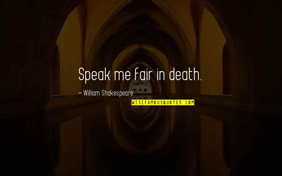 Death Is Not Fair Quotes By William Shakespeare: Speak me fair in death.