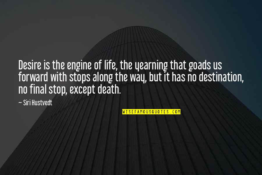 Death Is Not Final Quotes By Siri Hustvedt: Desire is the engine of life, the yearning