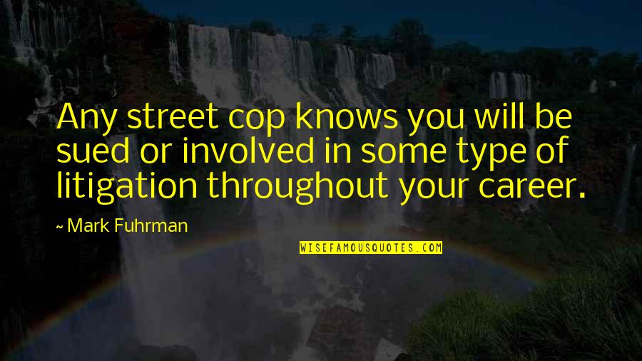 Death Is Not Goodbye Quotes By Mark Fuhrman: Any street cop knows you will be sued
