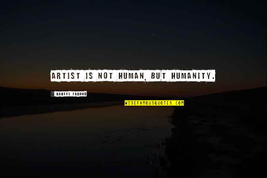 Death Is Not Goodbye Quotes By Raheel Farooq: Artist is not human, but humanity.