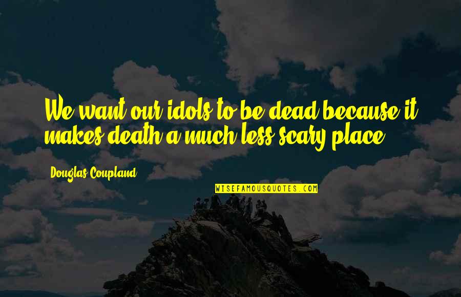 Death Is Not Scary Quotes By Douglas Coupland: We want our idols to be dead because