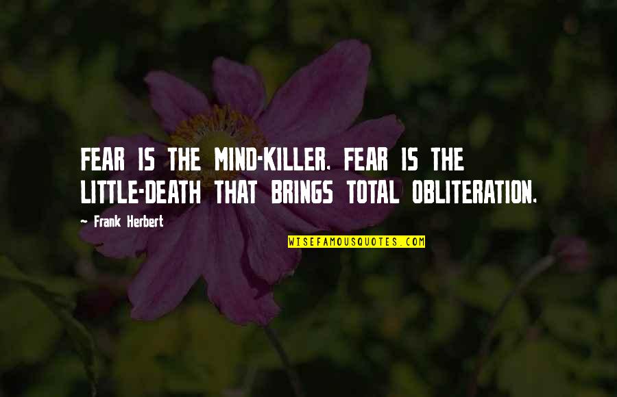 Death Is Not Scary Quotes By Frank Herbert: FEAR IS THE MIND-KILLER. FEAR IS THE LITTLE-DEATH