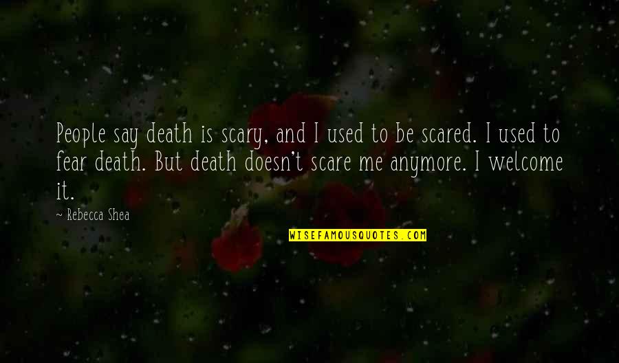 Death Is Not Scary Quotes By Rebecca Shea: People say death is scary, and I used