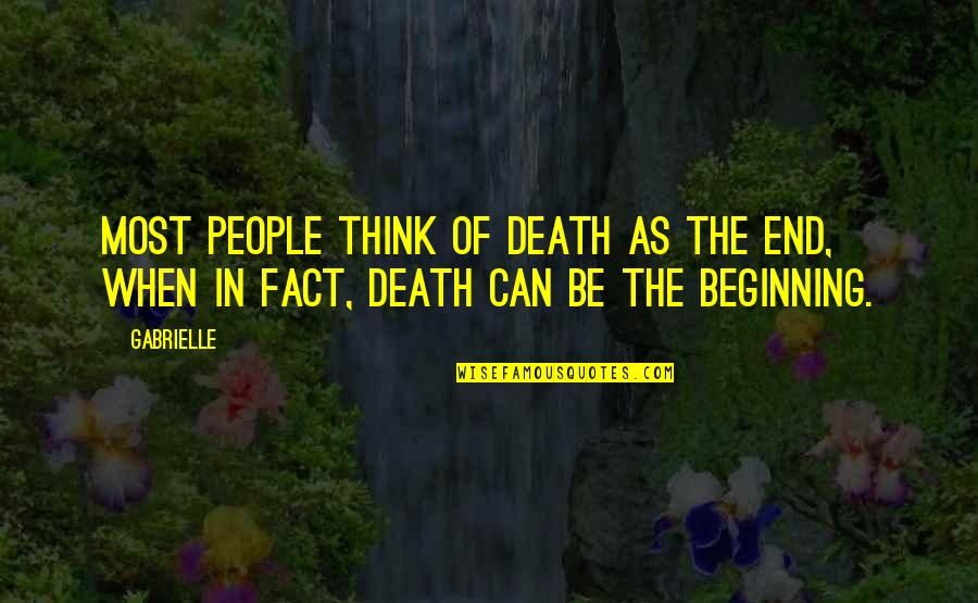 Death Is Not The End But The Beginning Quotes By Gabrielle: Most people think of death as the end,