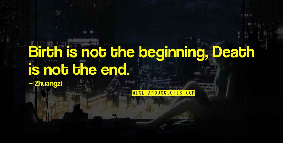 Death Is Not The End But The Beginning Quotes By Zhuangzi: Birth is not the beginning, Death is not