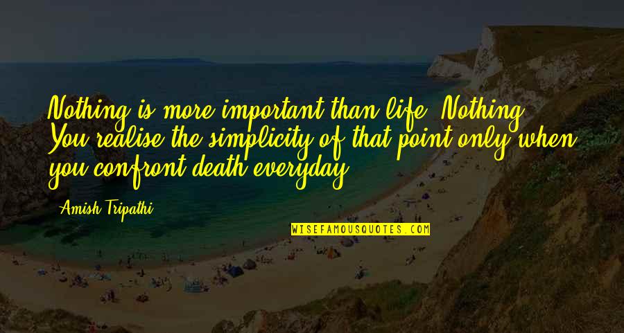 Death Is Nothing Quotes By Amish Tripathi: Nothing is more important than life. Nothing. You Death Is Nothing Quotes By Amish Tripathi: Nothing is more important than life. Nothing. You