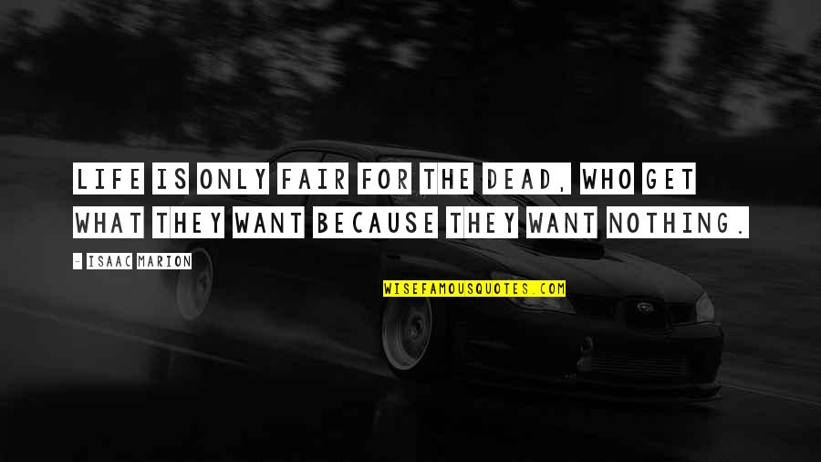 Death Is Nothing Quotes By Isaac Marion: Life is only fair for the Dead, who