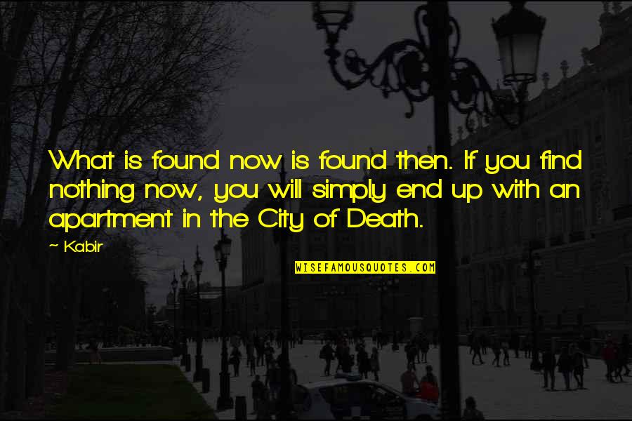 Death Is Nothing Quotes By Kabir: What is found now is found then. If Death Is Nothing Quotes By Kabir: What is found now is found then. If