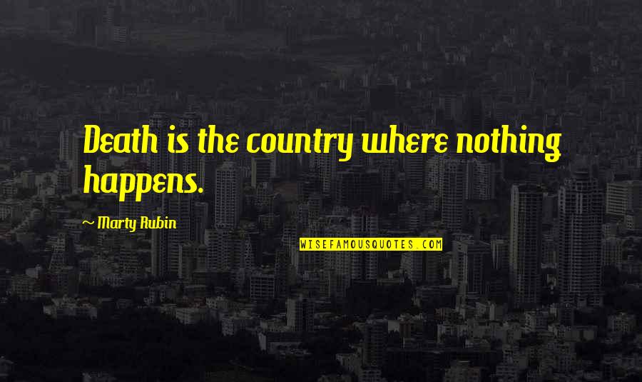 Death Is Nothing Quotes By Marty Rubin: Death is the country where nothing happens. Death Is Nothing Quotes By Marty Rubin: Death is the country where nothing happens.