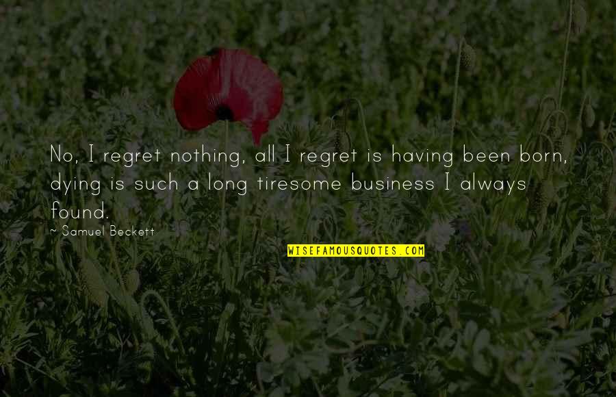 Death Is Nothing Quotes By Samuel Beckett: No, I regret nothing, all I regret is Death Is Nothing Quotes By Samuel Beckett: No, I regret nothing, all I regret is