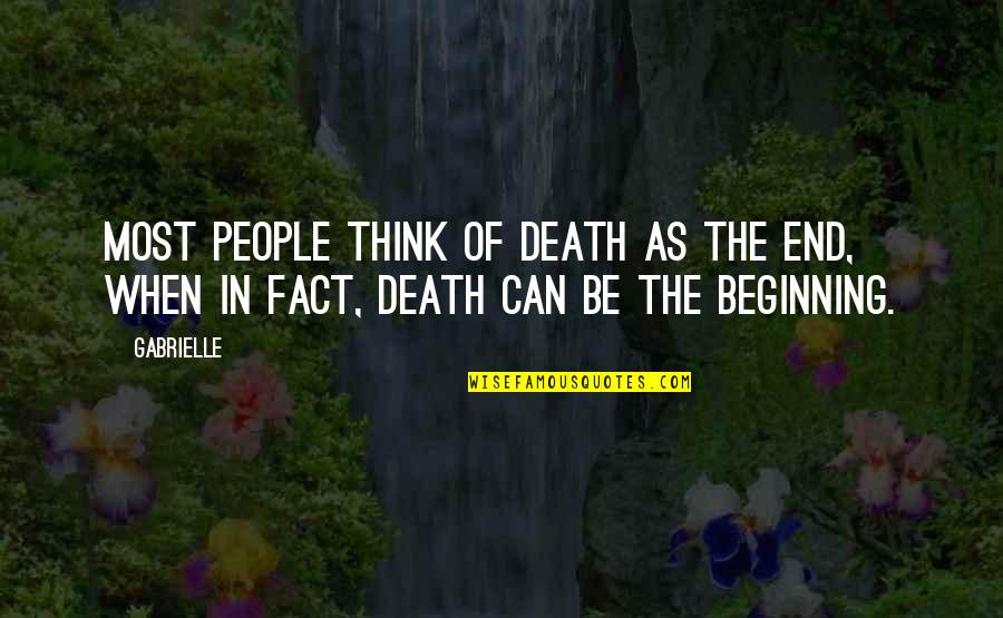 Death Is Only The Beginning Quotes By Gabrielle: Most people think of death as the end,