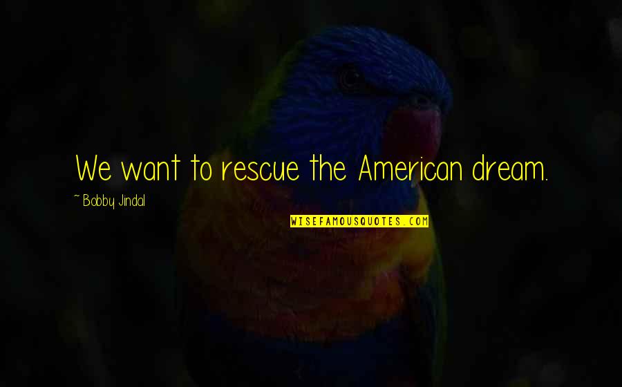 Death Is Reality Of Life Quotes By Bobby Jindal: We want to rescue the American dream. Death Is Reality Of Life Quotes By Bobby Jindal: We want to rescue the American dream.