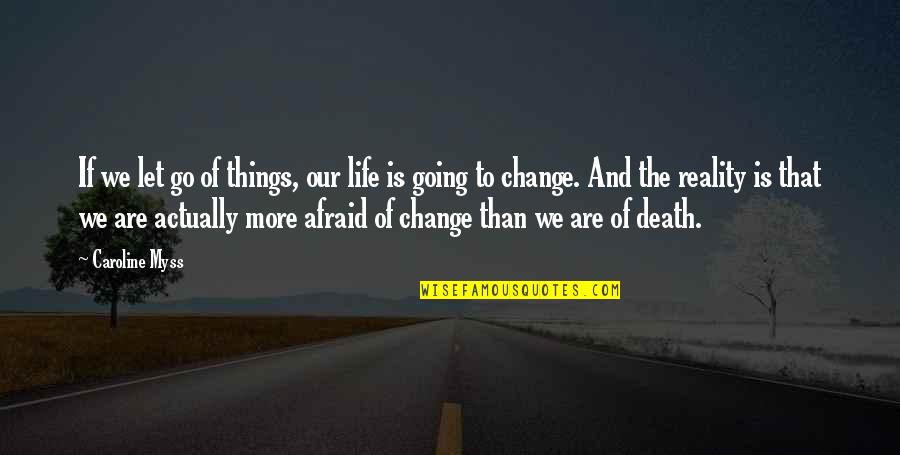 Death Is Reality Quotes By Caroline Myss: If we let go of things, our life