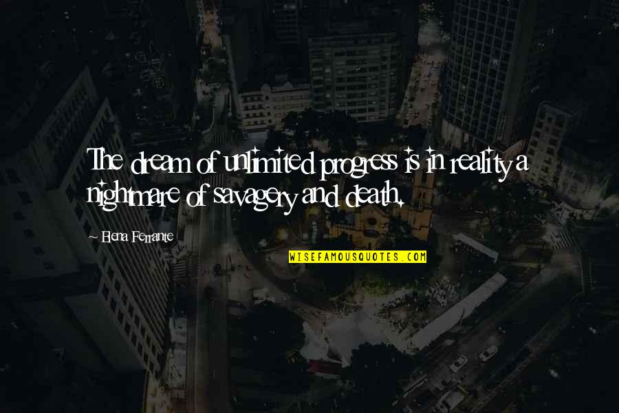 Death Is Reality Quotes By Elena Ferrante: The dream of unlimited progress is in reality