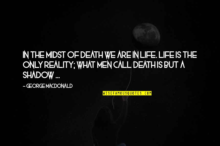 Death Is Reality Quotes By George MacDonald: In the midst of death we are in