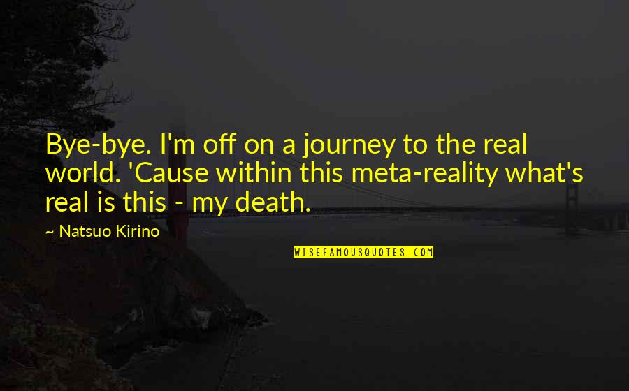 Death Is Reality Quotes By Natsuo Kirino: Bye-bye. I'm off on a journey to the