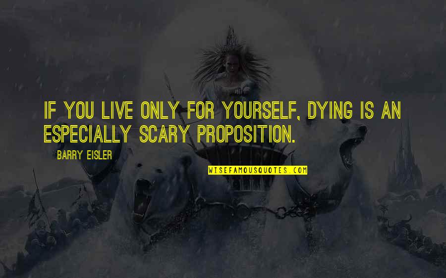 Death Is Scary Quotes By Barry Eisler: If you live only for yourself, dying is