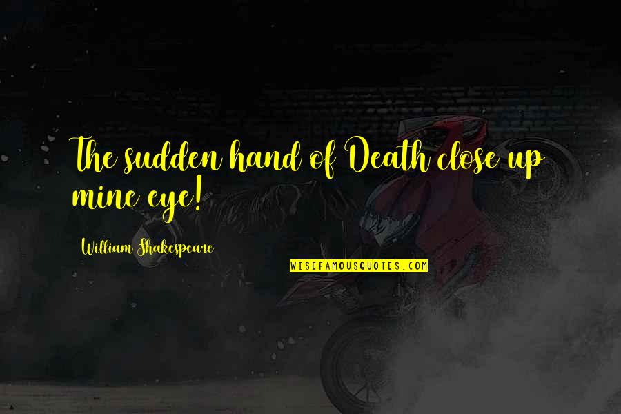 Death Is Sudden Quotes By William Shakespeare: The sudden hand of Death close up mine Death Is Sudden Quotes By William Shakespeare: The sudden hand of Death close up mine