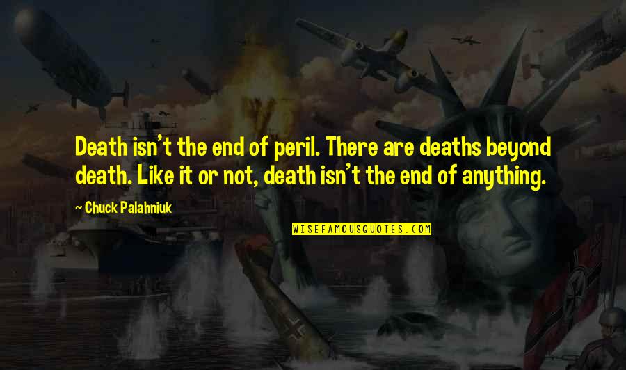 Death Isn't The End Quotes By Chuck Palahniuk: Death isn't the end of peril. There are Death Isn't The End Quotes By Chuck Palahniuk: Death isn't the end of peril. There are